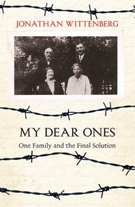 Jonathan Wittenberg - My Dear Ones - One Family and the Final Solution.