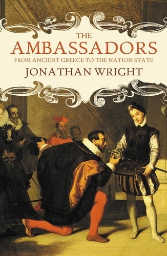 Jonathan Wright - The Ambassadors - From Ancient Greece to the Nation State.