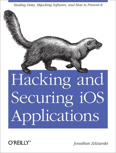 Jonathan Zdziarski - Hacking and Securing iOS Applications - Stealing Data, Hijacking Software, and How to Prevent It.