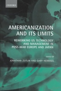 Jonathan Zeitlin - Americanization And Its Limits. Reworking Us Technology And Management In Post-War Europe And Japan.