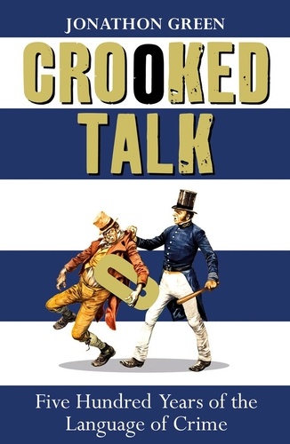 Jonathon Green - Crooked Talk - Five Hundred Years of the Language of Crime.
