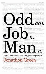 Jonathon Green - Odd Job Man - Some Confessions of a Slang Lexicographer.