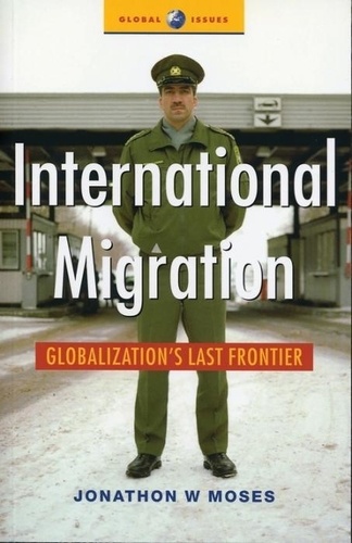 Jonathon Wayne Moses - International Migration : Globalization's last Frontier.