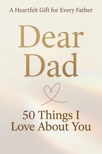 Dear Dad: 50 Things I Love About You