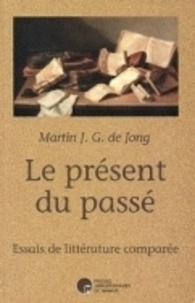 Jong martin De - Le present du passe - essai de litterature comparee - Essais de littérature comparée.