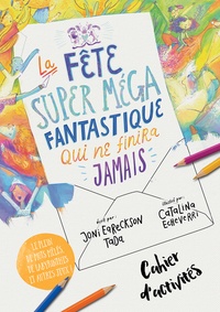 Joni Eareckson Tada et Catalina Echeverri - Cahier d'activités La fête super méga fantastique qui ne finira jamais - Le ciel, Jésus et sa merveilleuse invitation : la vraie histoire.