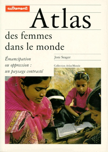Joni Seager - Atlas Des Femmes Dans Le Monde. Emancipation Ou Oppression : Un Paysage Contraste.