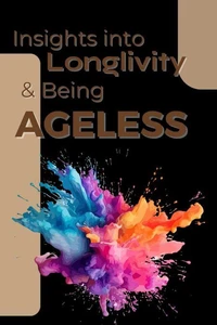 Insights into Longlivity & Being Ageless