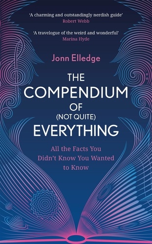 The Compendium of (Not Quite) Everything. All the Facts You Didn't Know You Wanted to Know