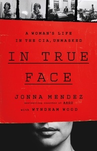 Jonna Mendez - In True Face - A Woman's Life in the CIA, Unmasked.
