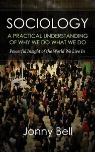 Sociology: A Practical Understanding of Why We Do What We Do
