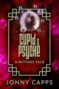 Cupid &amp; Psyche: A Mythos Tale