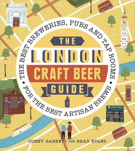 Jonny Garrett et Brad Evans - The London Craft Beer Guide - The best breweries, pubs and tap rooms for the best artisan brews.
