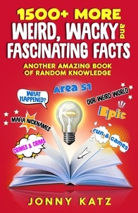  Jonny Katz et  Meridith Berk - 1500+ MORE Weird, Wacky, and Fascinating Facts - A Fun Facts Book.