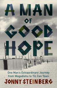 Jonny Steinberg - A Man of Good Hope - One Man's Extraordinary Journey from Mogadishu to Tin Can Town.