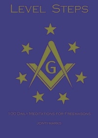  Jonti Marks - Level Steps: 100 Daily Meditations for Freemasons - Masonic Meditations, #1.