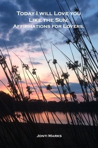  Jonti Marks - Today I Will Love You Like the Sun: Affirmations for Lovers..