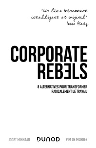 Joost Minnaar et Pim De Morree - Corporate Rebels - 8 alternatives pour transformer radicalement le travail.