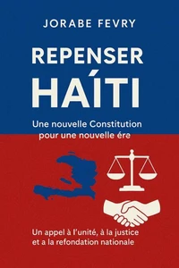 Repenser Haïti : Une nouvelle Constitution pour une nouvelle ère