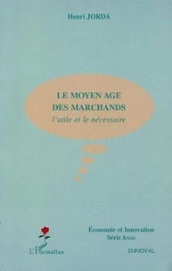 Le Moyen Age des marchands. L'utile et le nécessaire