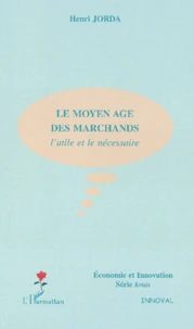 Le Moyen Age Des Marchands. L'Utile Et Le Necessaire