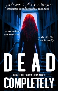 Jordaina Sydney Robinson - Dead Completely - An Afterlife Adventures Novel, #6.