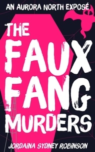  Jordaina Sydney Robinson - The Faux Fang Murders - An Aurora North Exposé, #1.