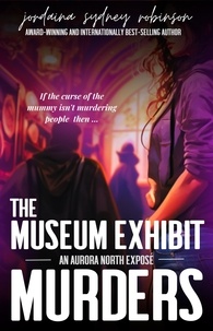  Jordaina Sydney Robinson - The Museum Exhibit Murders - An Aurora North Exposé, #4.
