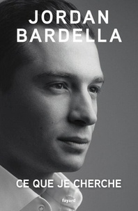 Jordan Bardella - Ce que je cherche.