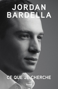 Jordan Bardella - Ce que je cherche.