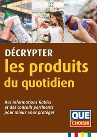 Jordan Belly et Hélène Bour - Décrypter les produits du quotidien - Des informations fiables et des conseils pertinents pour mieux vous protéger.