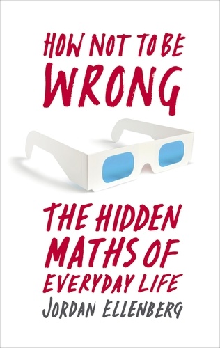 Jordan Ellenberg - How Not to Be Wrong - The Hidden Maths of Everyday Life.