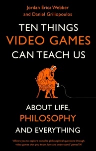 Jordan Erica Webber et Daniel Griliopoulos - Ten Things Video Games Can Teach Us - (about life, philosophy and everything).