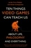 Ten Things Video Games Can Teach Us. (about life, philosophy and everything)