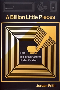 Jordan Frith - A Billion Little Pieces - RFID and Infrastructures of Identification.