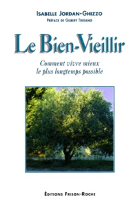 Le Bien-Vieillir. Comment Vivre Mieux Le Plus Longtemps Possible