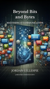  Jordan Gillespie - Beyond Bits and Bytes: Mastering IT Communication.