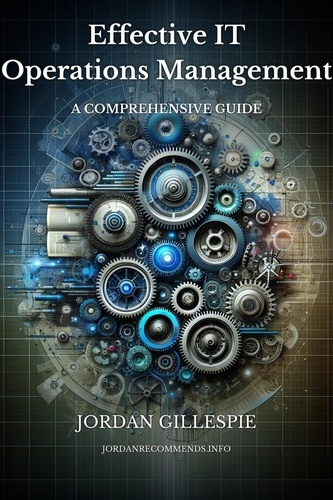  Jordan Gillespie - Effective IT Operations Management: A Comprehensive Guide.