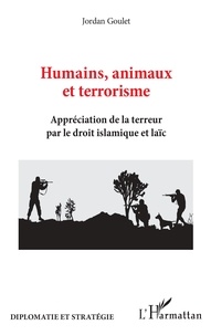 Jordan Goulet - Humains, animaux et terrorisme - Appréciation de la terreur par le droit islamique et laïc.