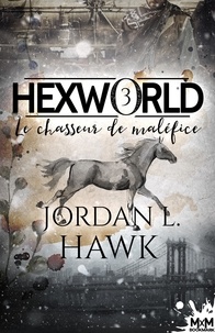 Jordan L. Hawk - Hexworld Tome 3 : Le chasseur de maléfice.