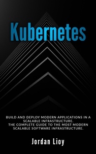  Jordan Lioy - Kubernetes: Build and Deploy Modern Applications in a Scalable Infrastructure. The Complete Guide to the Most Modern Scalable Software Infrastructure. - Docker &amp; Kubernetes, #2.