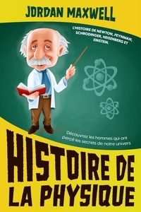  Jordan Maxwell - Histoire de la Physique: L'histoire de Newton, Feynman, Schrodinger, Heisenberg et Einstein. Découvrez les hommes qui ont percé les secrets de notre univers.