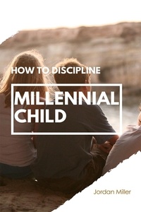  Jordan Miller - How To Discipline Millenial Child.