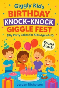 Giggly Kids Birthday Knock-Knock Giggle Fest: Silly Party Jokes for Kids Ages 6–10