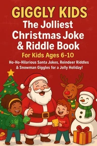 Giggly Kids: The Jolliest Christmas Joke &amp; Riddle Book for Kids Ages 6–10