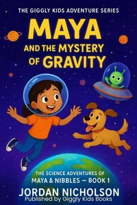 Maya’s Space Adventure: Learning Gravity with Fun Science and Giggles (The Giggly Kids Adventure Series