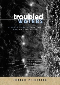  Jordan Pickering - Troubled Waters: A Fresh Look At Baptism And Why We Argue.