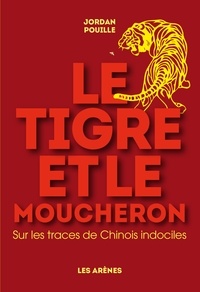 Jordan Pouille - Le tigre et le moucheron - Sur les traces de Chinois indociles.
