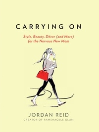 Jordan Reid - Carrying On - Style, Beauty, Décor (and More) for the Nervous New Mom.