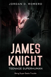 James Knight: Teenage Superhuman - Being Super Seeks Trouble